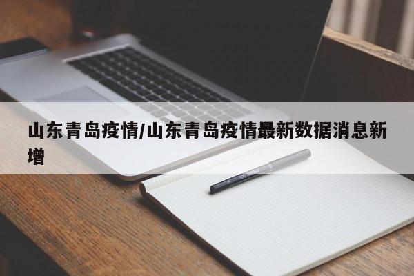 山东青岛疫情/山东青岛疫情最新数据消息新增
