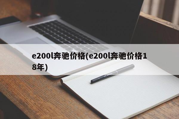 e200l奔驰价格(e200l奔驰价格18年)
