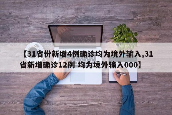 【31省份新增4例确诊均为境外输入,31省新增确诊12例 均为境外输入000】