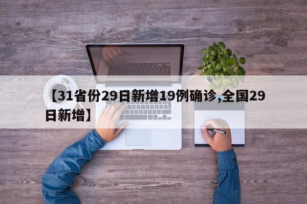 【31省份29日新增19例确诊,全国29日新增】
