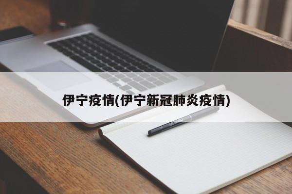 伊宁疫情(伊宁新冠肺炎疫情)