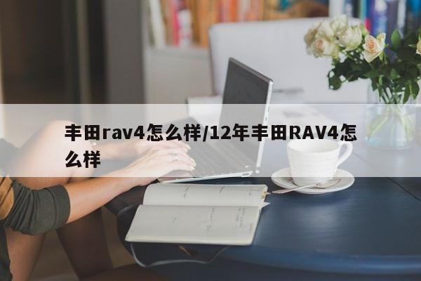 丰田rav4怎么样/12年丰田RAV4怎么样
