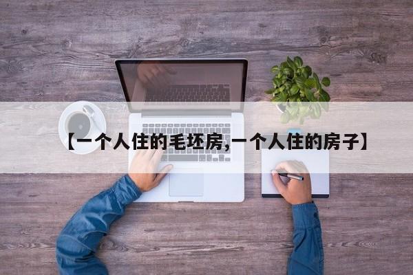 【一个人住的毛坯房,一个人住的房子】