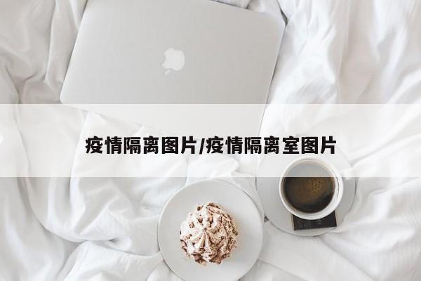 疫情隔离图片/疫情隔离室图片