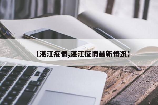 【湛江疫情,湛江疫情最新情况】