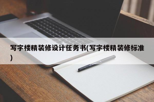 写字楼精装修设计任务书(写字楼精装修标准)