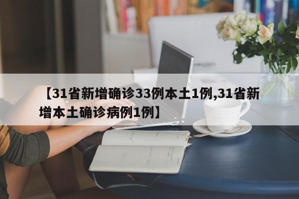 【31省新增确诊33例本土1例,31省新增本土确诊病例1例】
