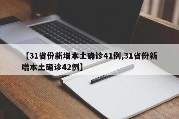 【31省份新增本土确诊41例,31省份新增本土确诊42例】