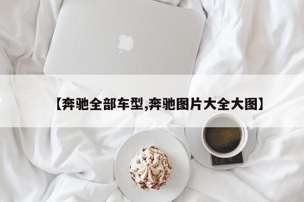 【奔驰全部车型,奔驰图片大全大图】