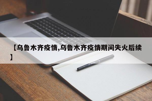 【乌鲁木齐疫情,乌鲁木齐疫情期间失火后续】