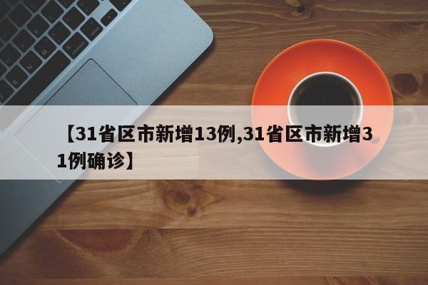 【31省区市新增13例,31省区市新增31例确诊】