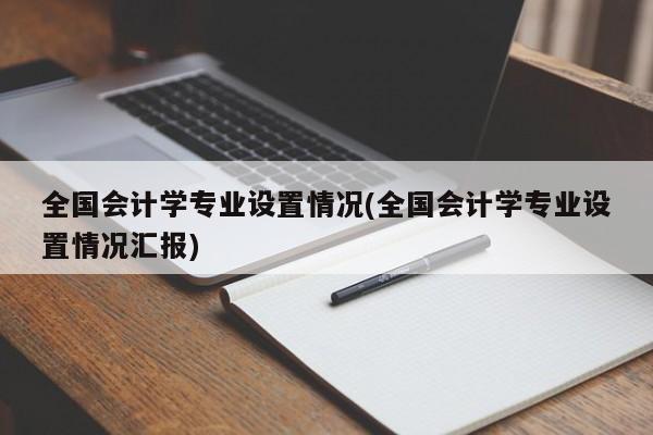 全国会计学专业设置情况(全国会计学专业设置情况汇报)