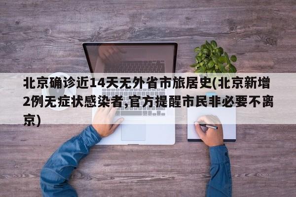 北京确诊近14天无外省市旅居史(北京新增2例无症状感染者,官方提醒市民非必要不离京)