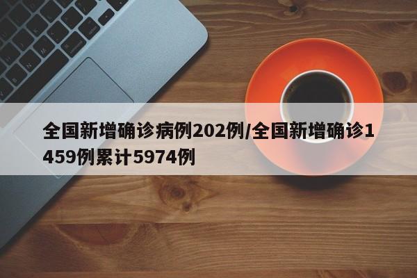 全国新增确诊病例202例/全国新增确诊1459例累计5974例